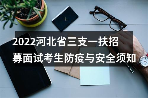 2022河北省三支一扶招募面试考生防疫与安全须知 图片