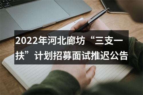 2022年河北廊坊“三支一扶”计划招募面试推迟公告 图片
