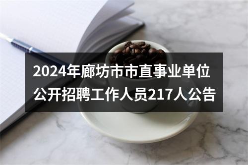 2024年廊坊市市直事业单位公开招聘工作人员217人公告 图片