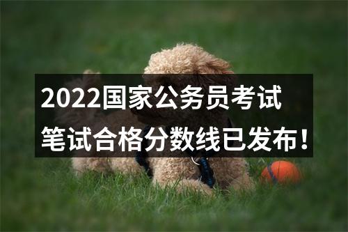 2022国家公务员考试笔试合格分数线已发布！ 图片