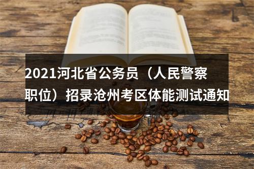 2021河北省公务员（人民警察职位）招录沧州考区体能测试通知 图片