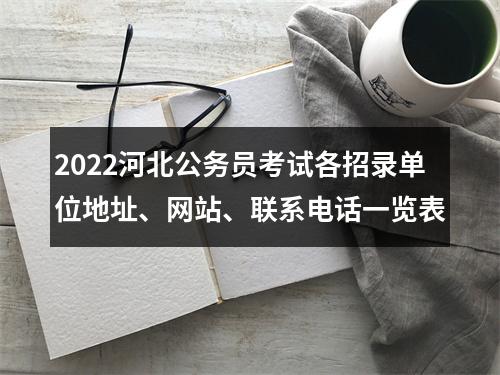 2022河北公务员考试各招录单位地址、网站、联系电话一览表 图片