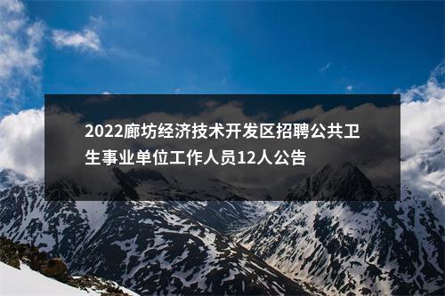 2022廊坊经济技术开发区招聘公共卫生事业单位工作人员12人公告 图片