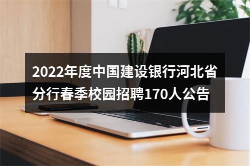 2022年度中国建设银行河北省分行春季校园招聘170人公告 图片