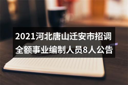 2021河北唐山迁安市招调全额事业编制人员8人公告 图片